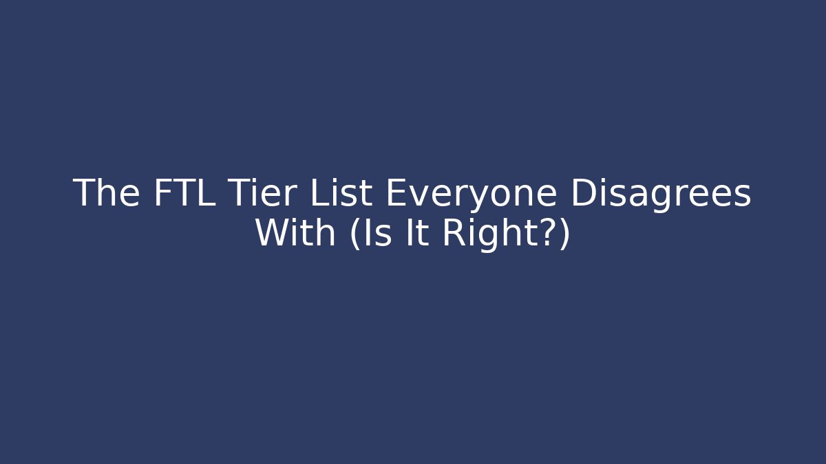 The FTL Tier List Everyone Disagrees With (Is It Right?)