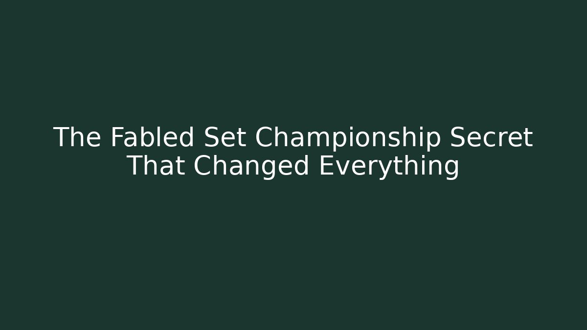 The Fabled Set Championship Secret That Changed Everything