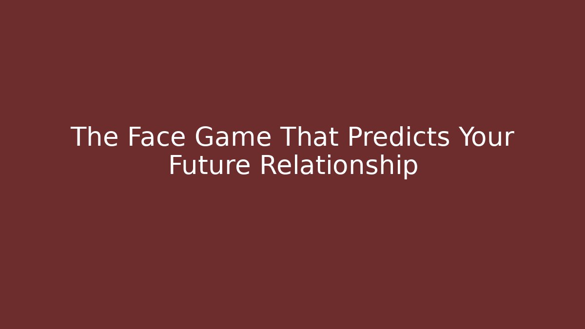 The Face Game That Predicts Your Future Relationship