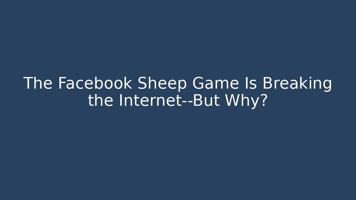 The Facebook Sheep Game Is Breaking the Internet—But Why?