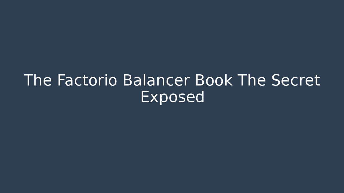 The Factorio Balancer Book The Secret Exposed