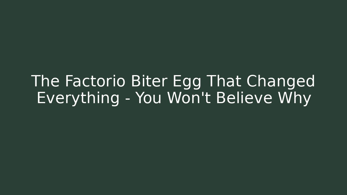 The Factorio Biter Egg That Changed Everything – You Won't Believe Why