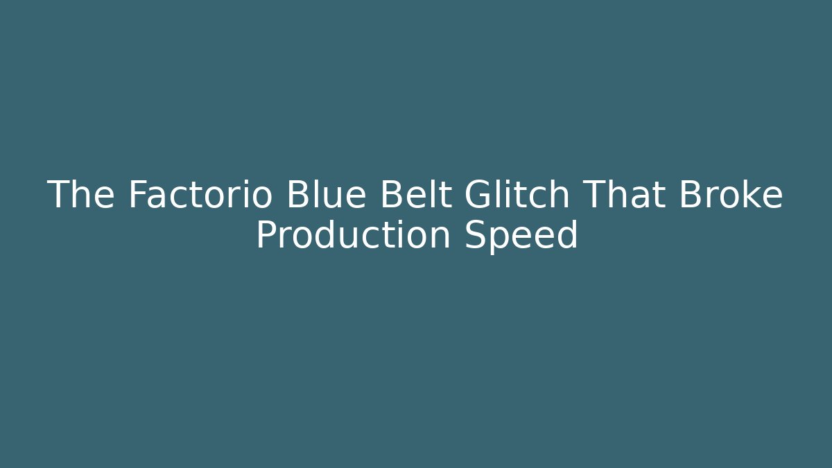 The Factorio Blue Belt Glitch That Broke Production Speed