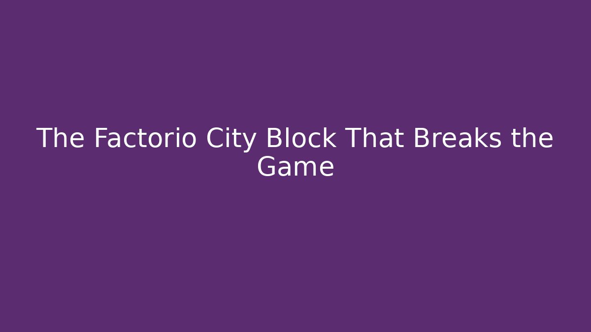 The Factorio City Block That Breaks the Game