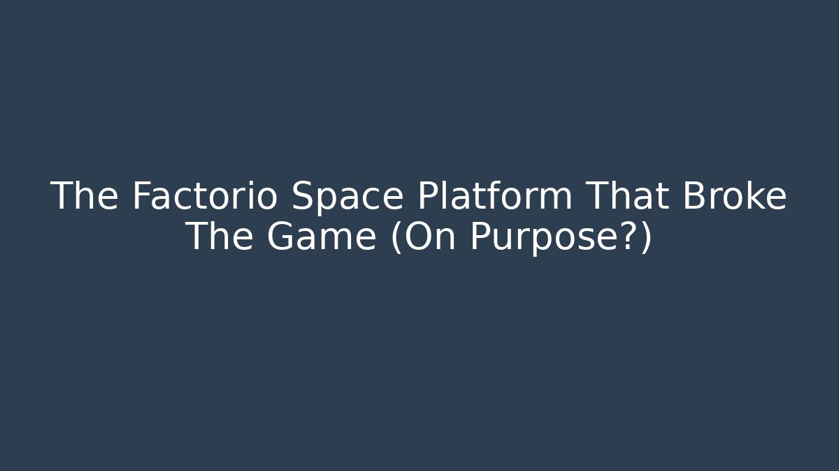 The Factorio Space Platform That Broke The Game (On Purpose?)