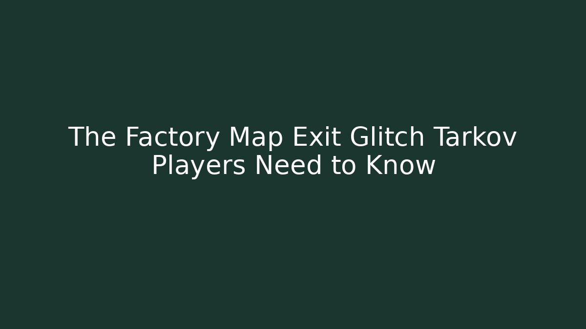 The Factory Map Exit Glitch Tarkov Players Need to Know