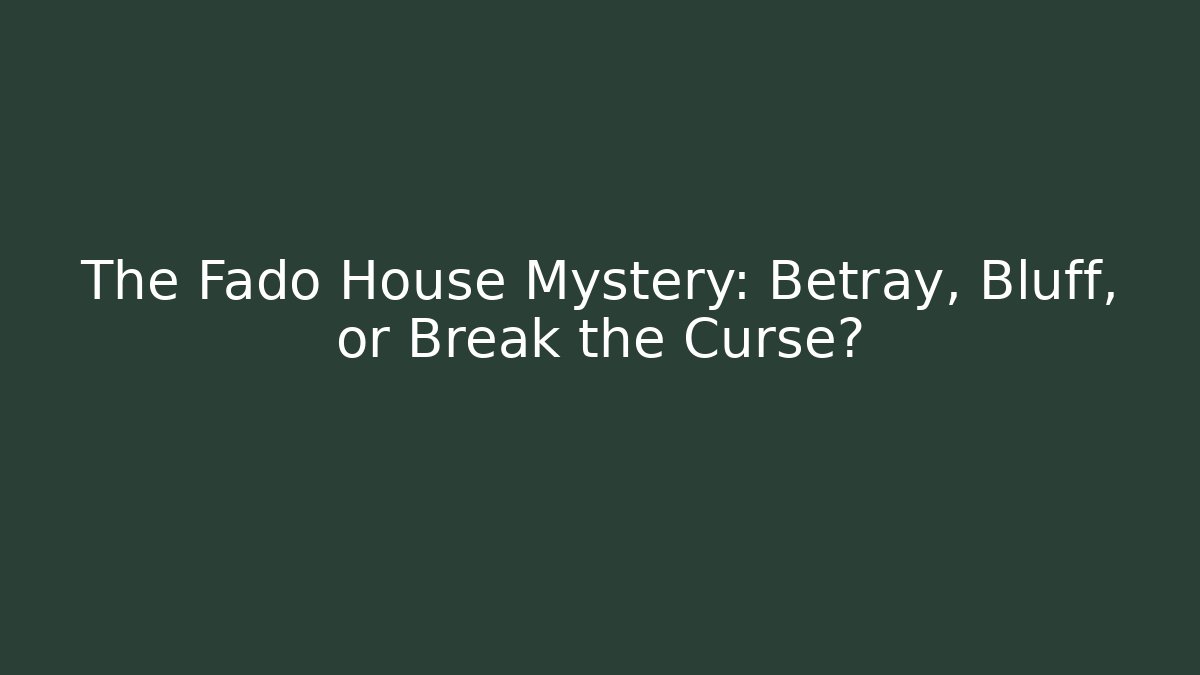 The Fado House Mystery: Betray, Bluff, or Break the Curse?