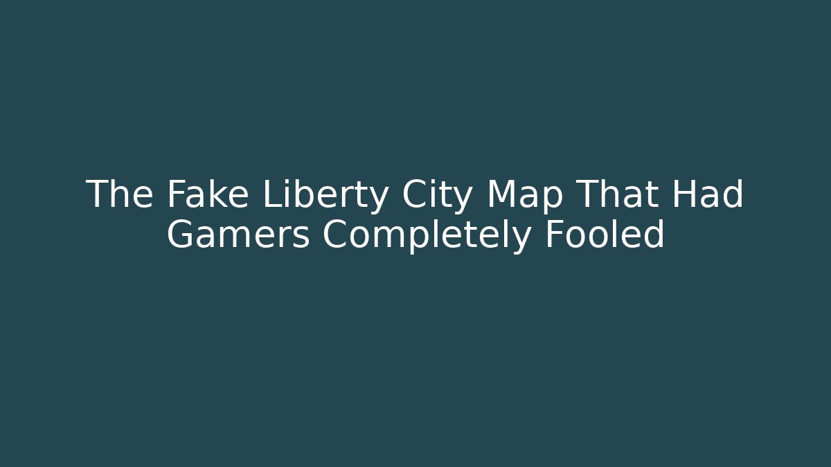 The Fake Liberty City Map That Had Gamers Completely Fooled