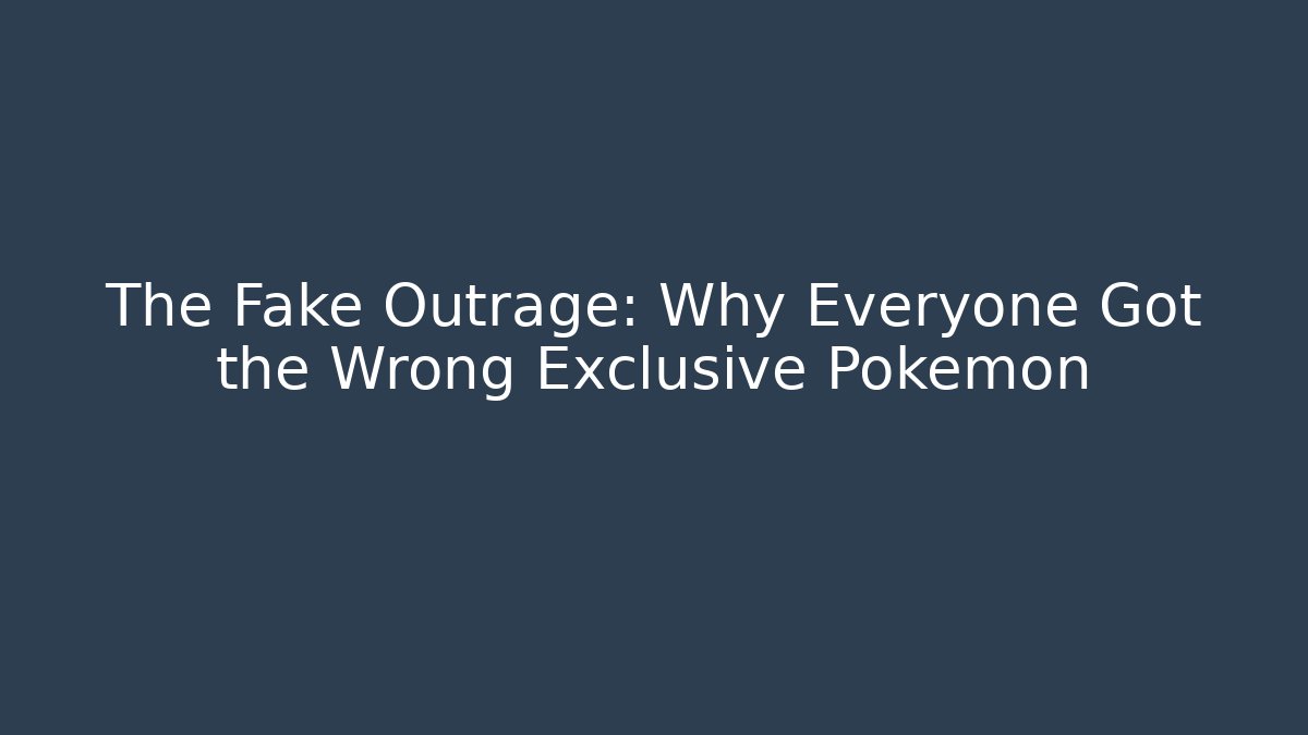 The Fake Outrage: Why Everyone Got the Wrong Exclusive Pokémon