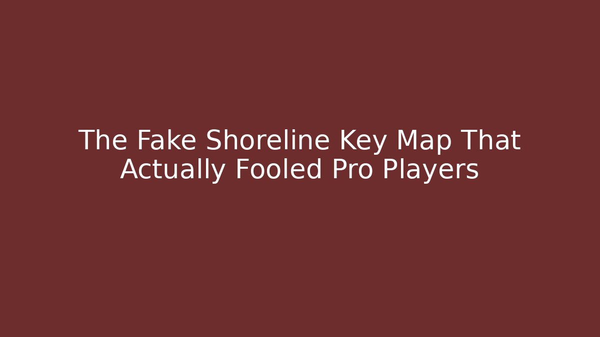 The Fake Shoreline Key Map That Actually Fooled Pro Players