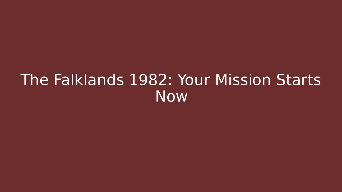 The Falklands 1982: Your Mission Starts Now