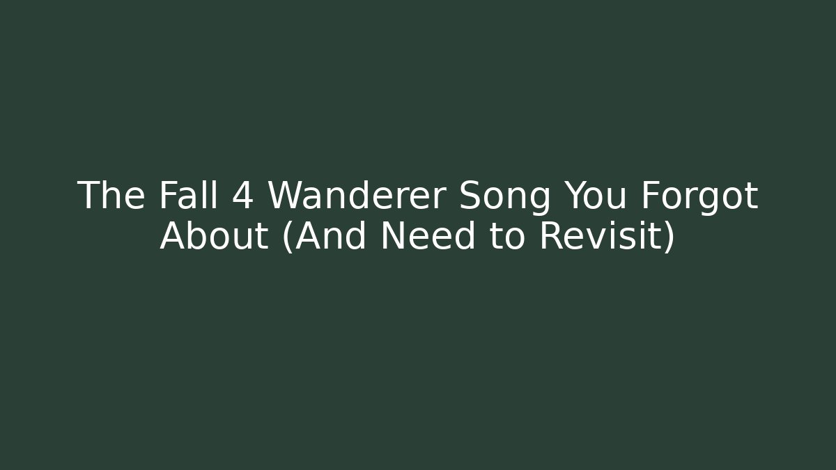 The Fall 4 Wanderer Song You Forgot About (And Need to Revisit)