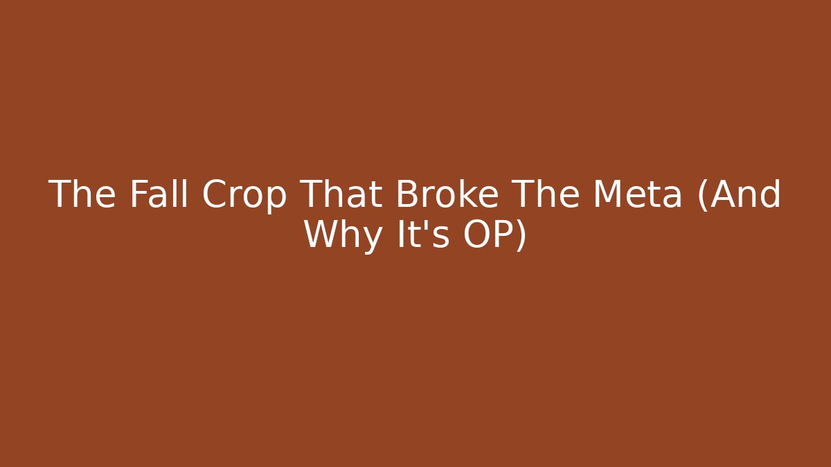 The Fall Crop That Broke The Meta (And Why It's OP)