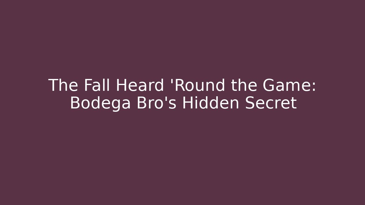 The Fall Heard 'Round the Game: Bodega Bro's Hidden Secret