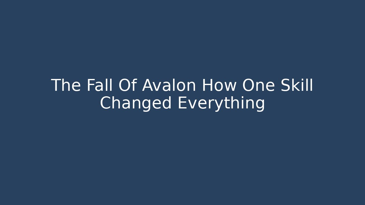 The Fall Of Avalon How One Skill Changed Everything