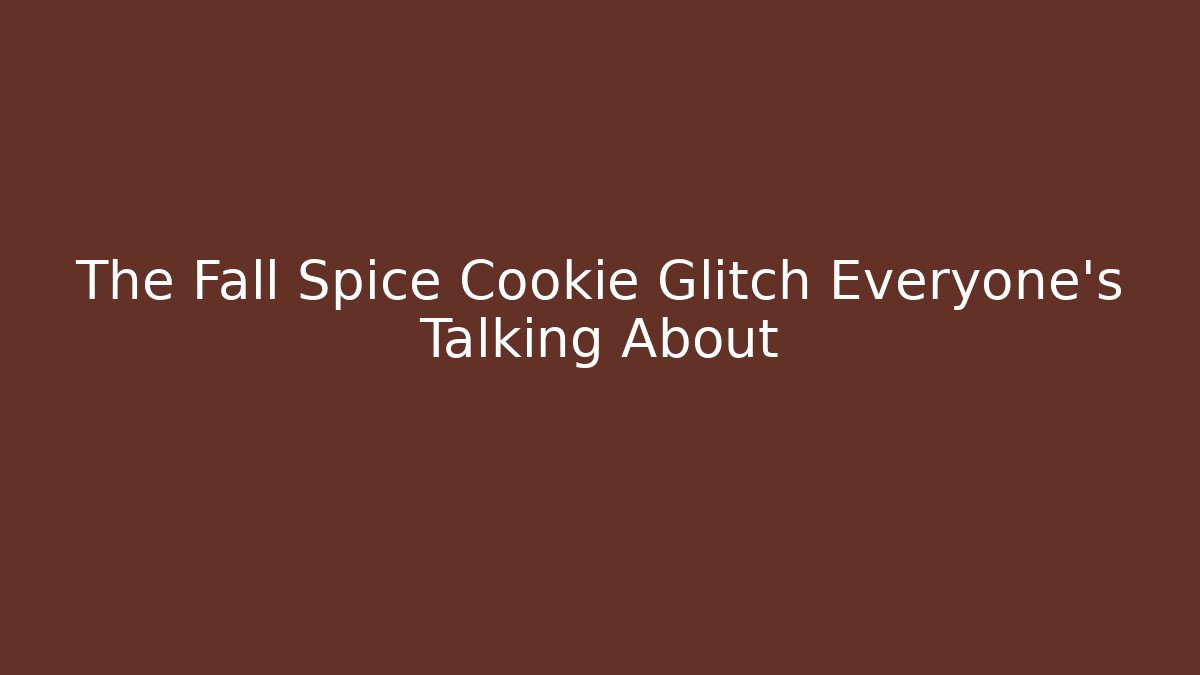 The Fall Spice Cookie Glitch Everyone's Talking About