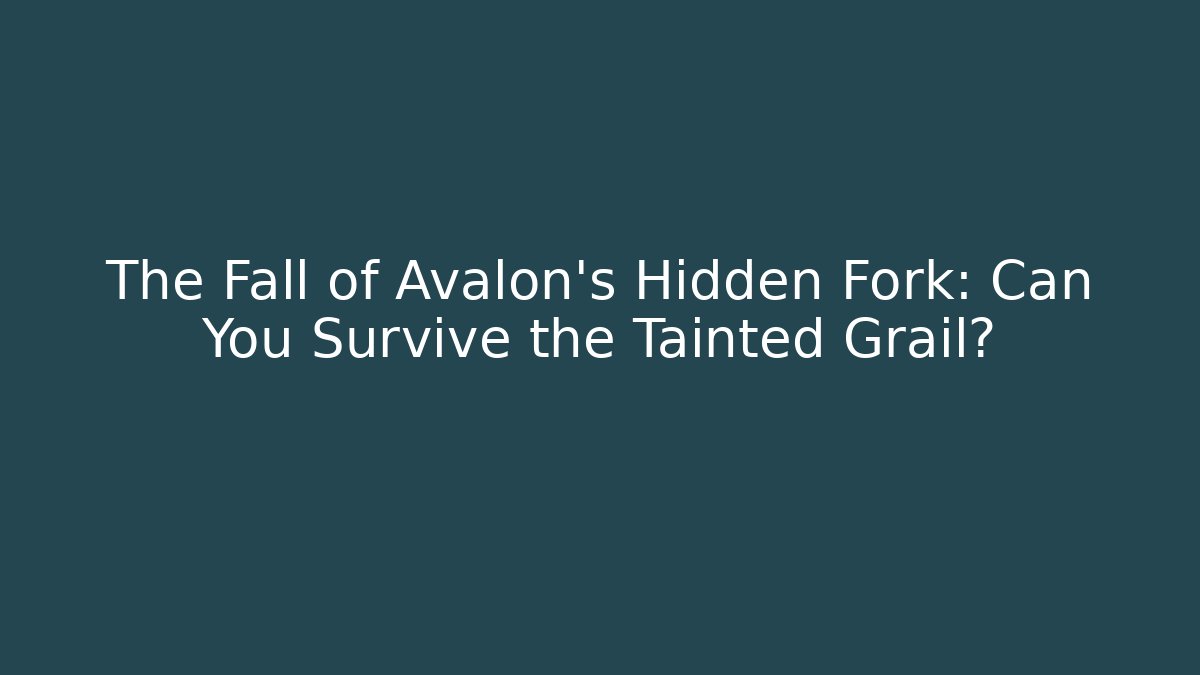The Fall of Avalon's Hidden Fork: Can You Survive the Tainted Grail?