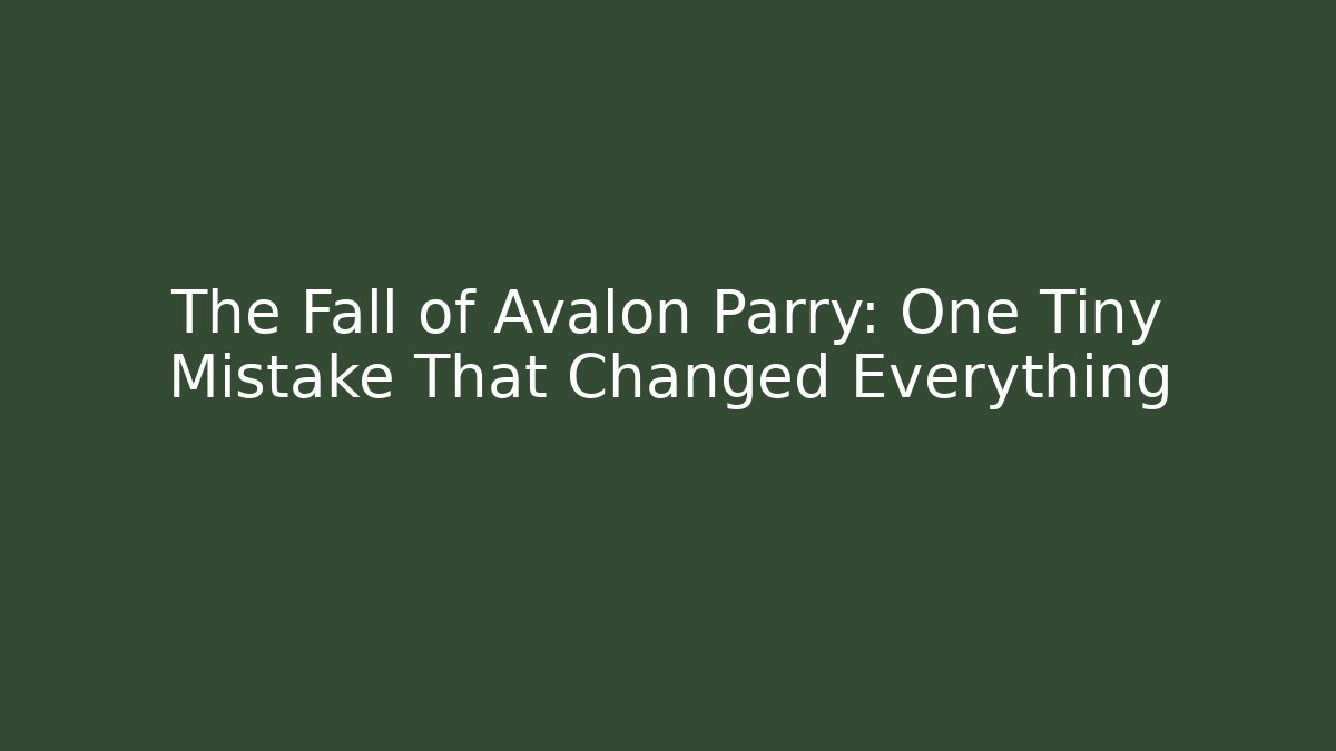 The Fall of Avalon Parry: One Tiny Mistake That Changed Everything