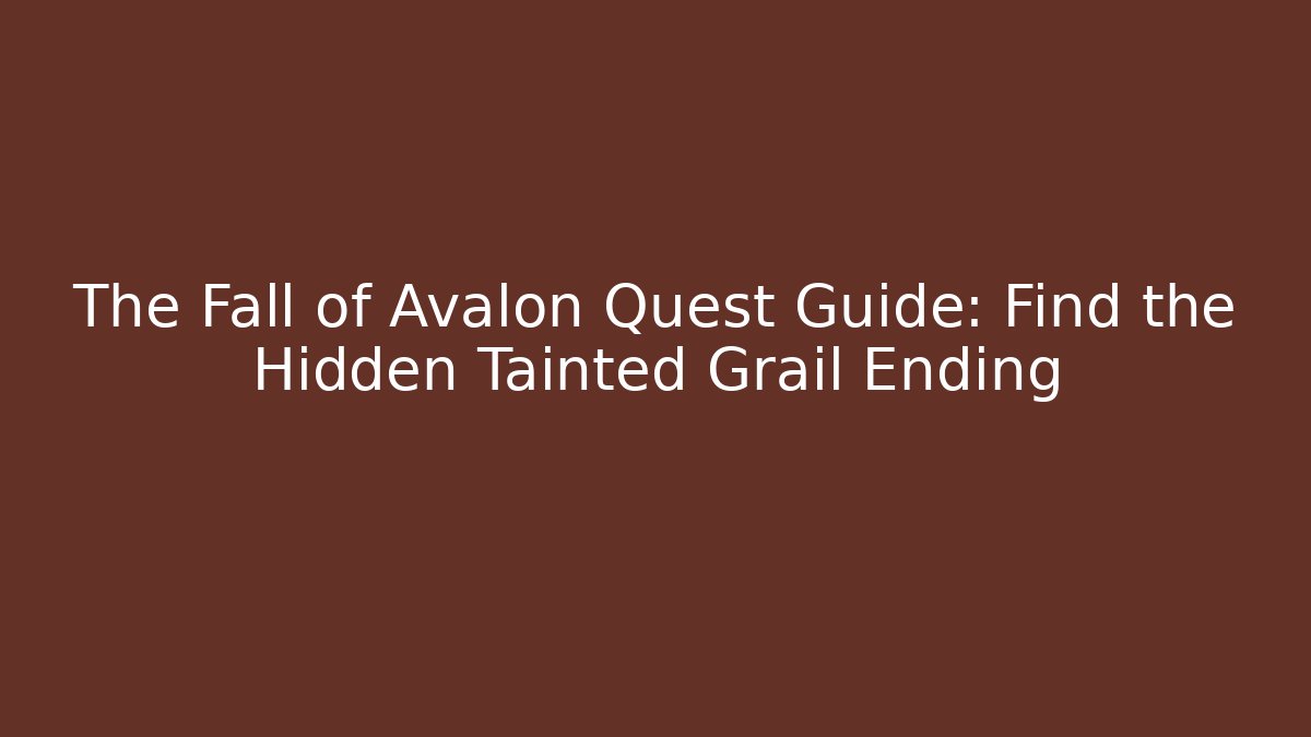 The Fall of Avalon Quest Guide: Find the Hidden Tainted Grail Ending