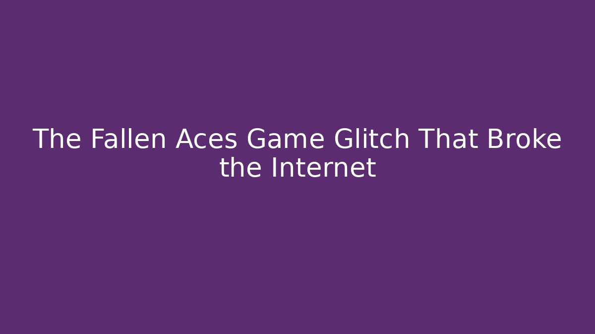 The Fallen Aces Game Glitch That Broke the Internet