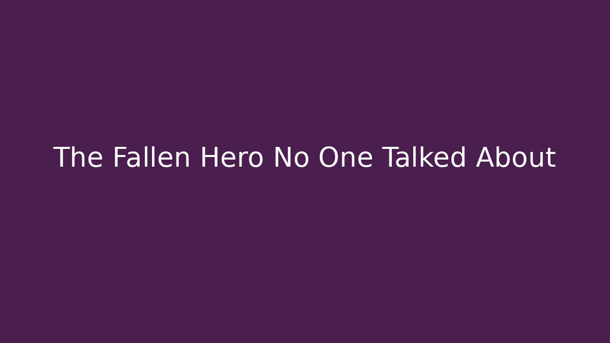 The Fallen Hero No One Talked About