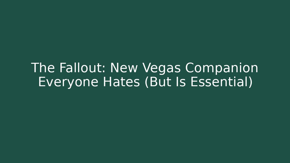The Fallout: New Vegas Companion Everyone Hates (But Is Essential)