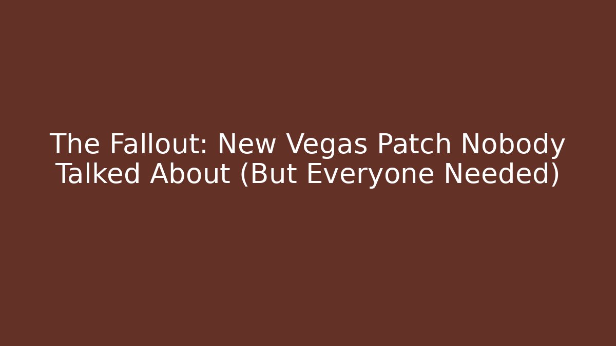 The Fallout: New Vegas Patch Nobody Talked About (But Everyone Needed)