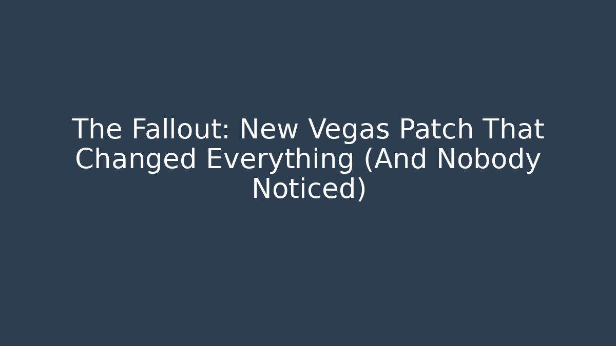 The Fallout: New Vegas Patch That Changed Everything (And Nobody Noticed)