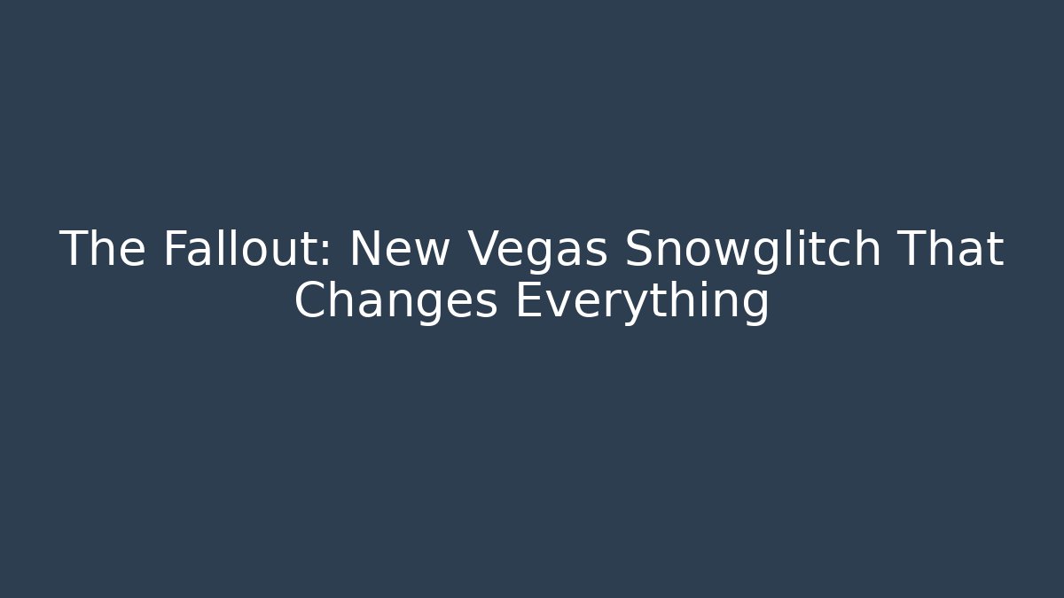 The Fallout: New Vegas Snowglitch That Changes Everything