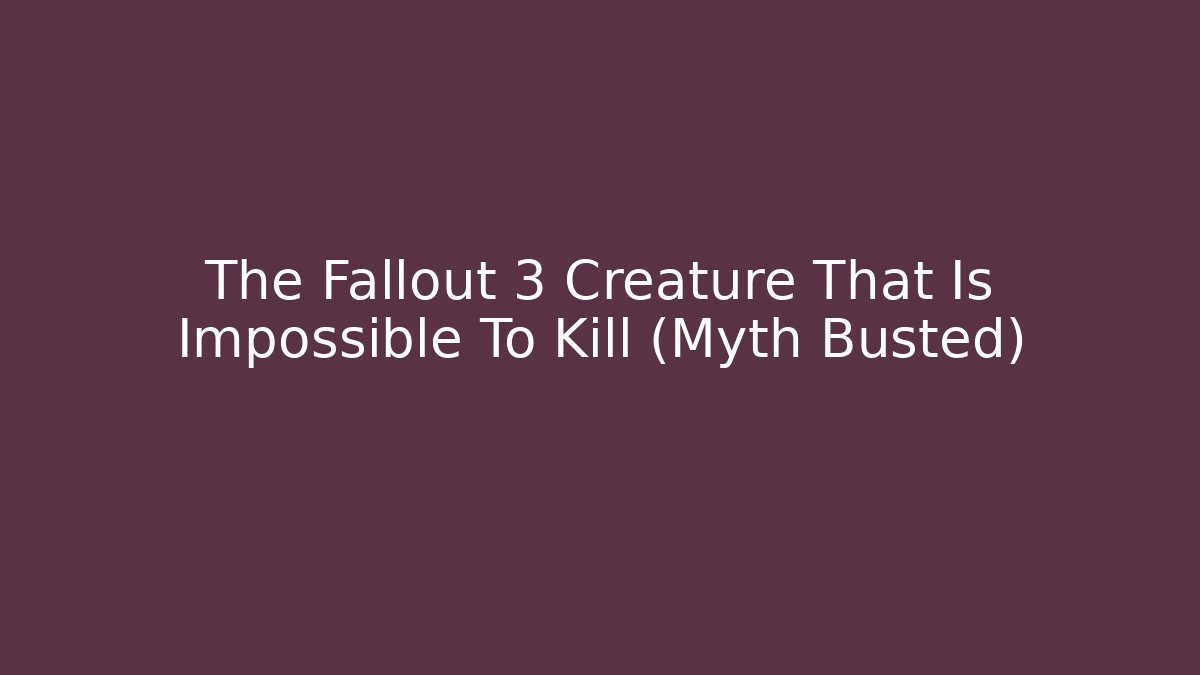 The Fallout 3 Creature That Is Impossible To Kill (Myth Busted)
