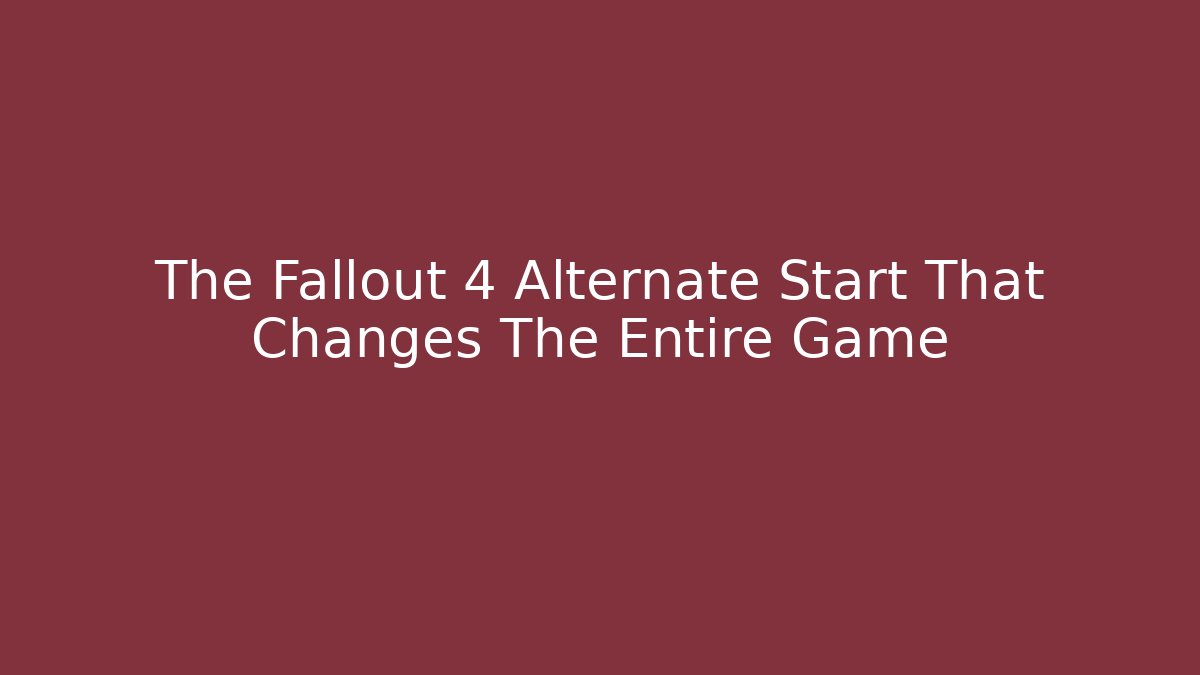The Fallout 4 Alternate Start That Changes The Entire Game