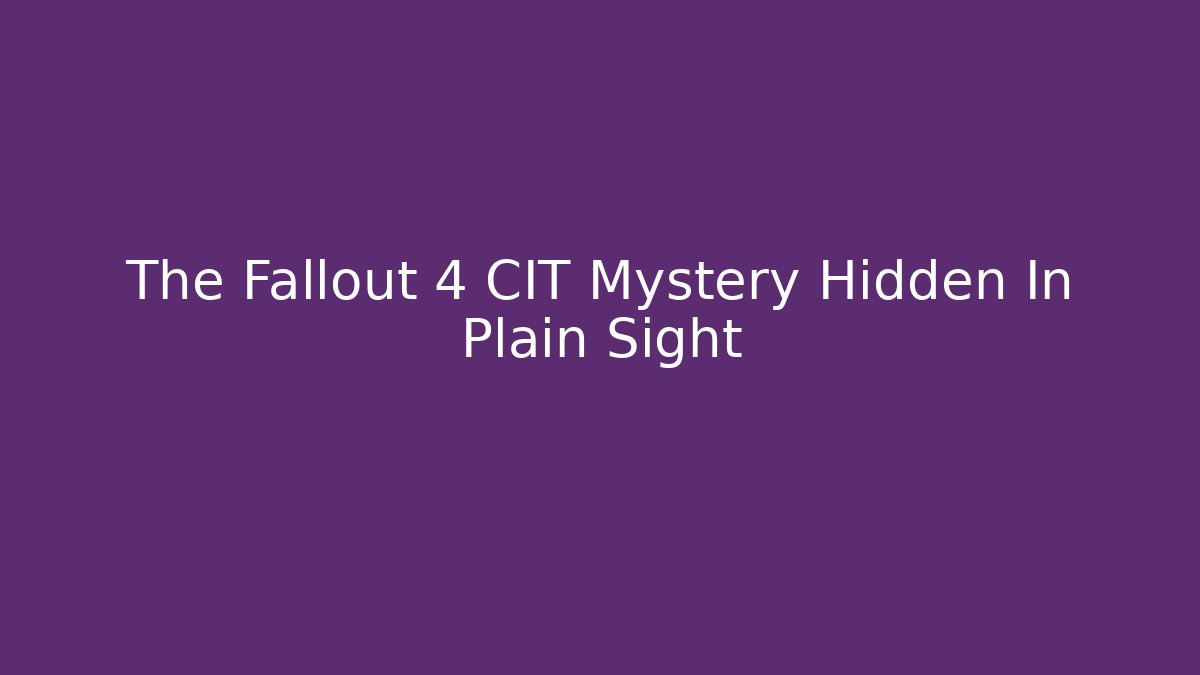The Fallout 4 CIT Mystery Hidden In Plain Sight
