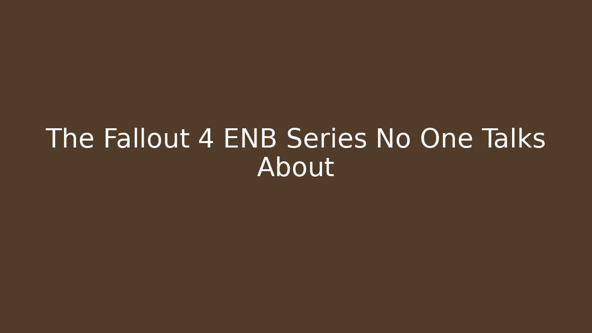 The Fallout 4 ENB Series No One Talks About