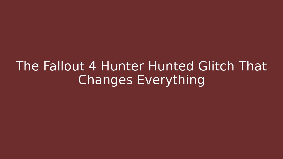 The Fallout 4 Hunter Hunted Glitch That Changes Everything