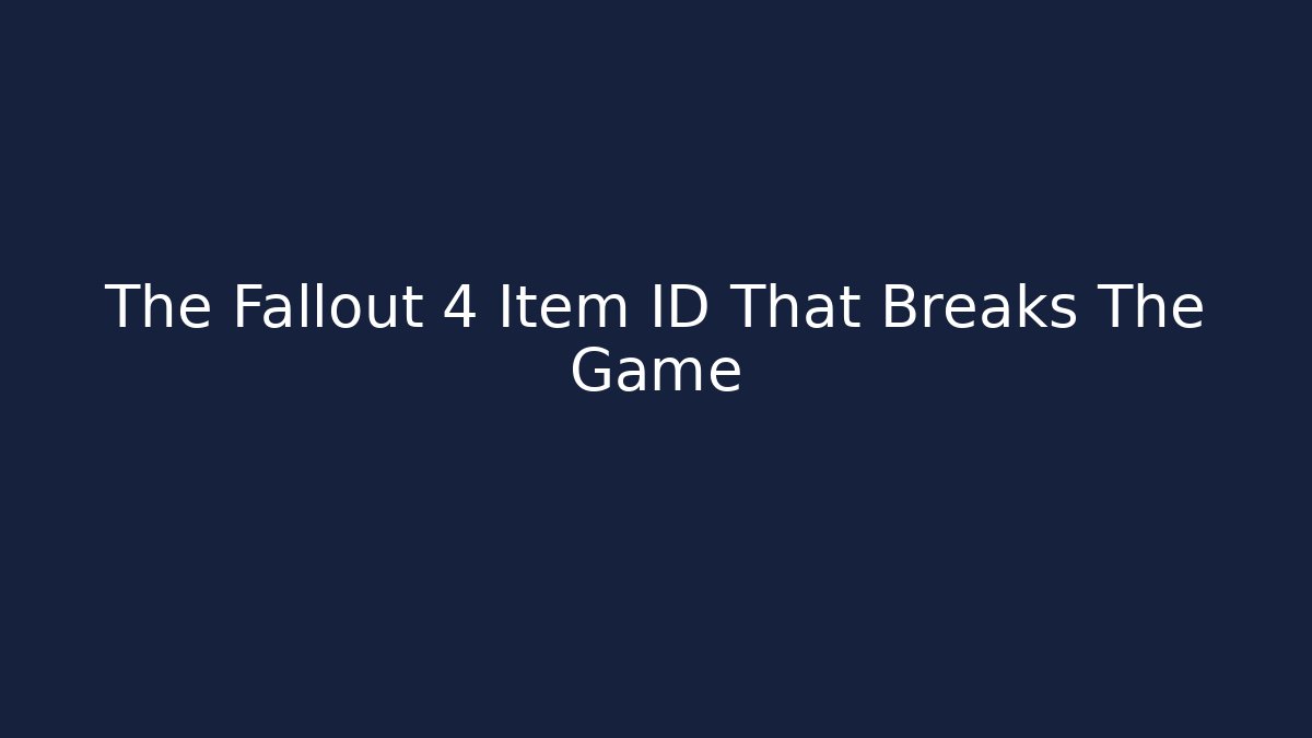The Fallout 4 Item ID That Breaks The Game