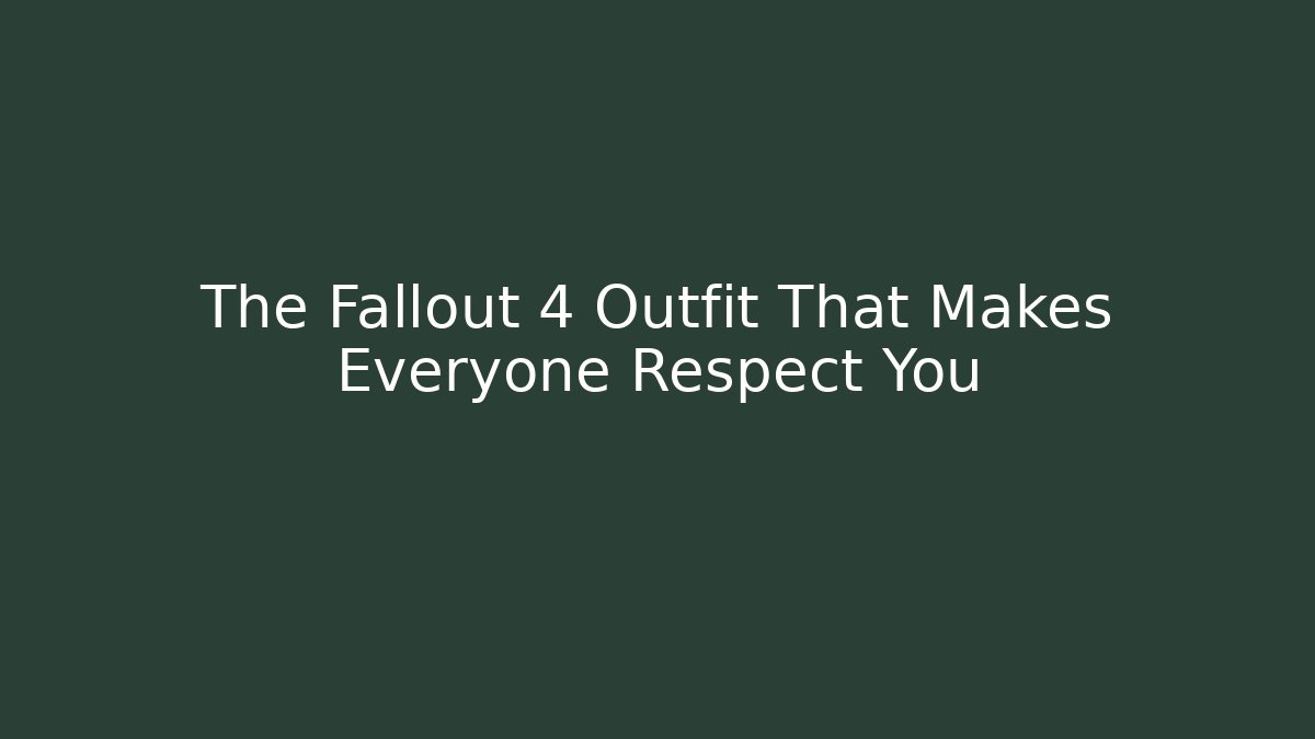 The Fallout 4 Outfit That Makes Everyone Respect You