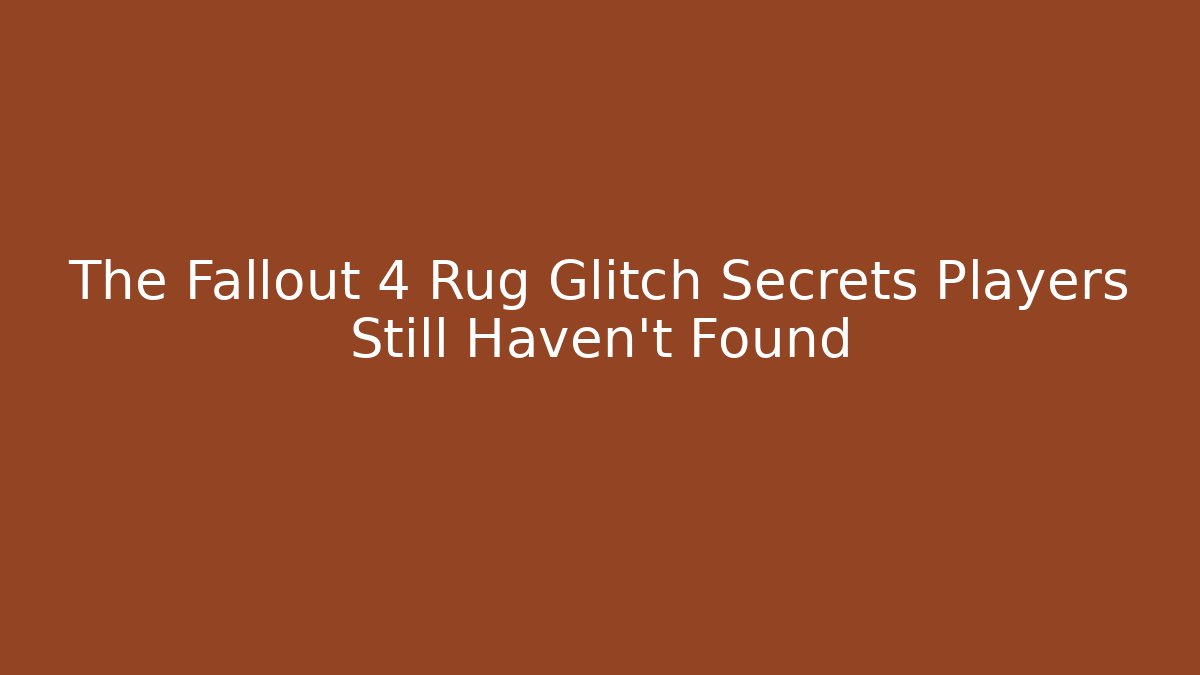 The Fallout 4 Rug Glitch Secrets Players Still Haven’t Found