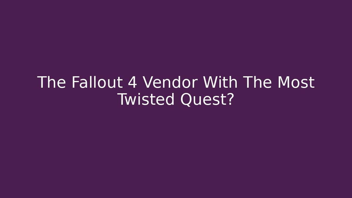 The Fallout 4 Vendor With The Most Twisted Quest?