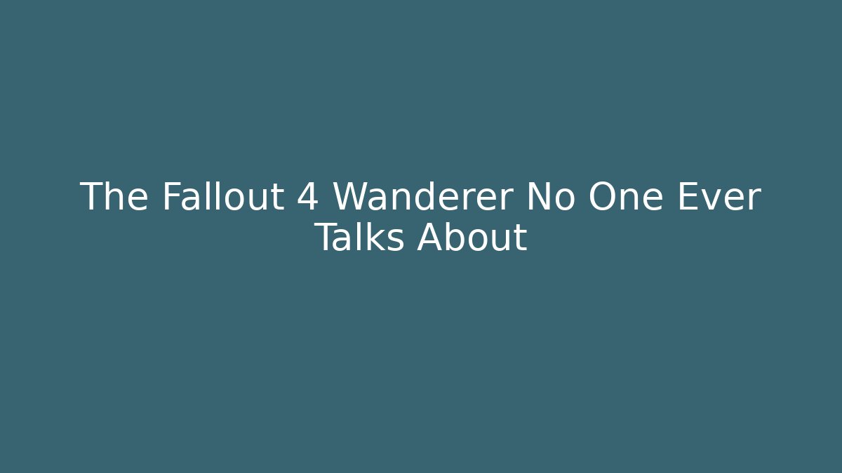 The Fallout 4 Wanderer No One Ever Talks About