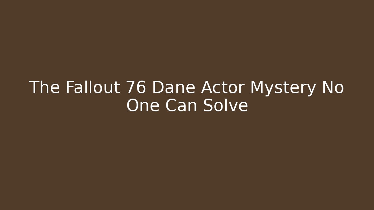 The Fallout 76 Dane Actor Mystery No One Can Solve