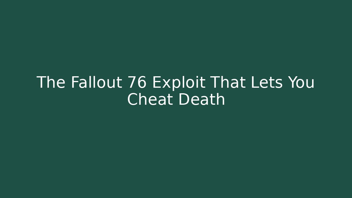 The Fallout 76 Exploit That Lets You Cheat Death