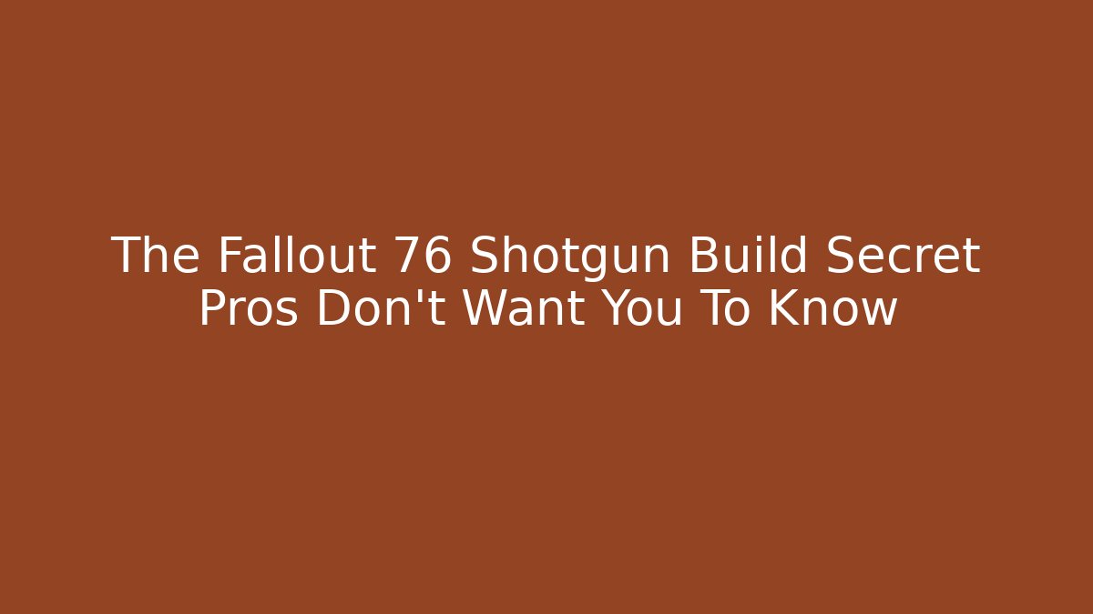 The Fallout 76 Shotgun Build Secret Pros Don’t Want You To Know