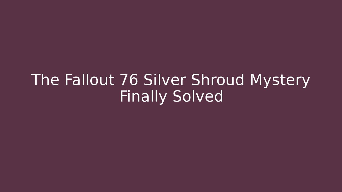 The Fallout 76 Silver Shroud Mystery Finally Solved