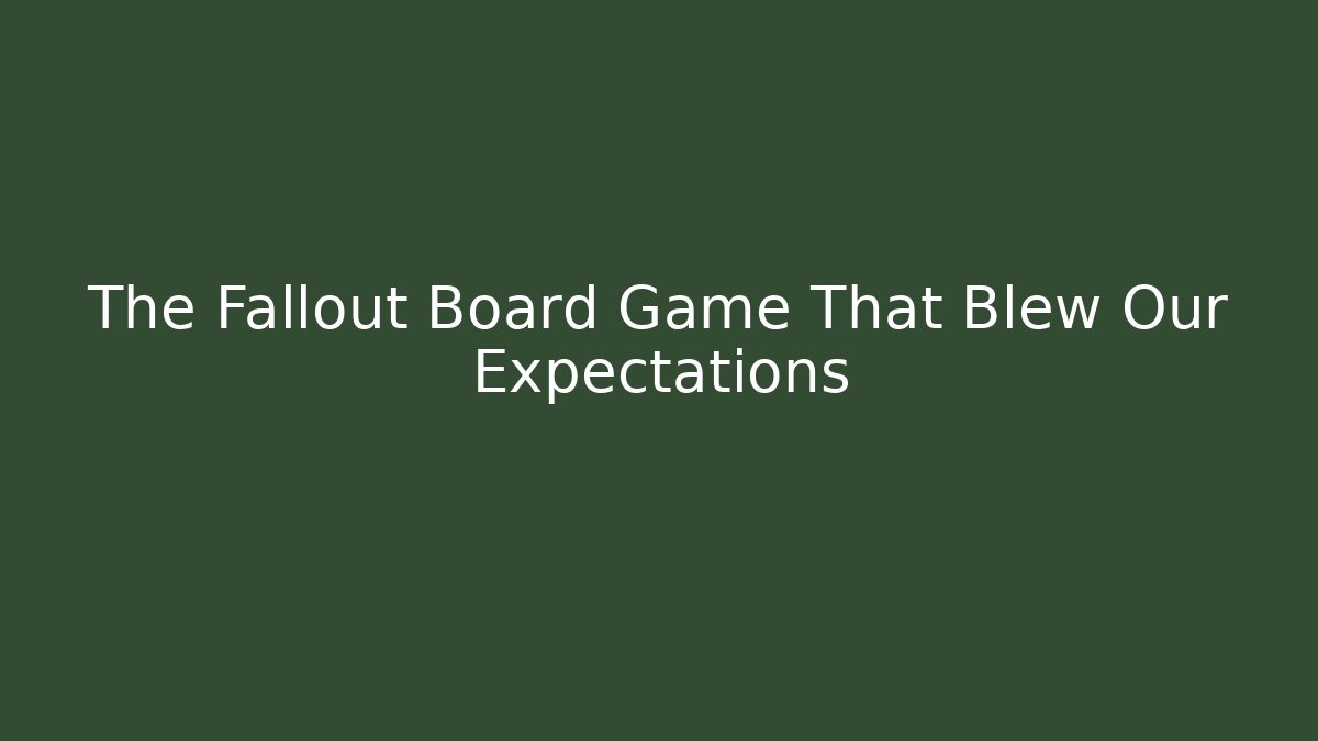 The Fallout Board Game That Blew Our Expectations