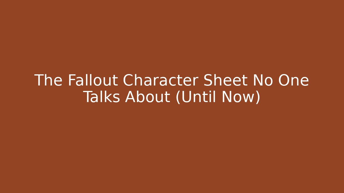 The Fallout Character Sheet No One Talks About (Until Now)