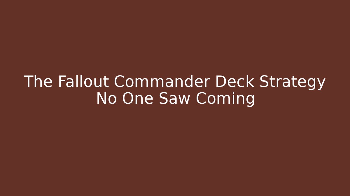 The Fallout Commander Deck Strategy No One Saw Coming