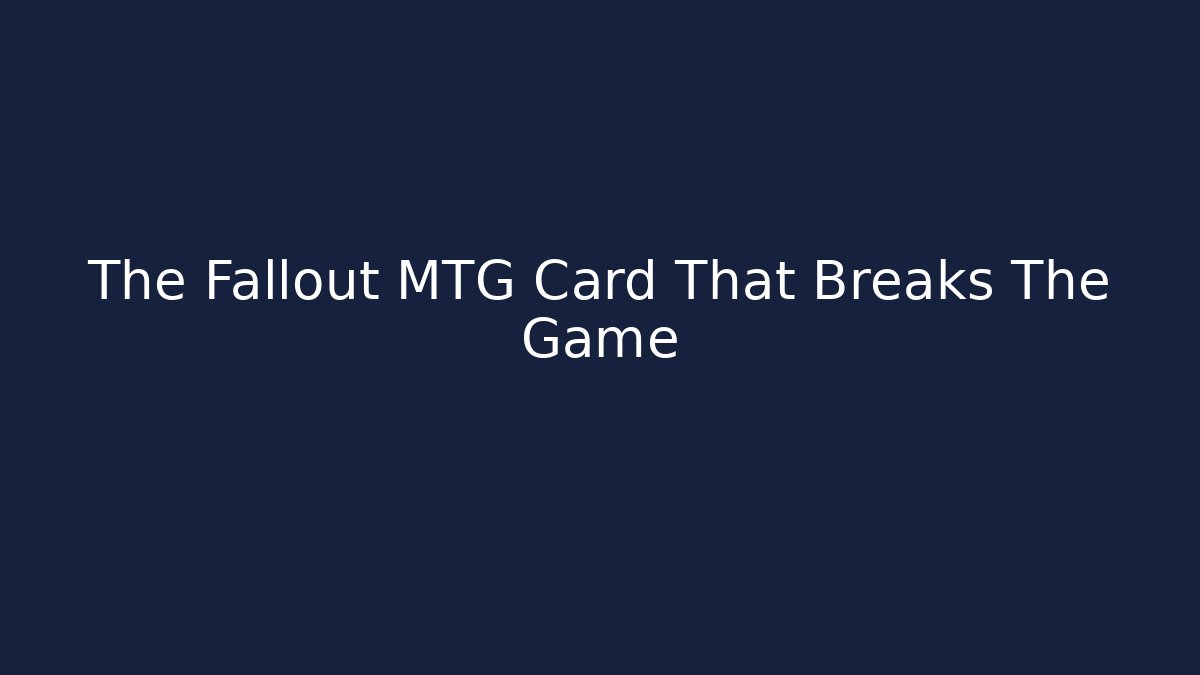 The Fallout MTG Card That Breaks The Game