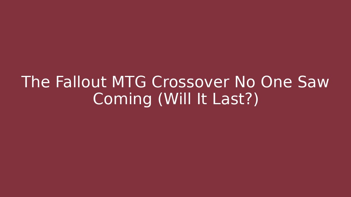 The Fallout MTG Crossover No One Saw Coming (Will It Last?)