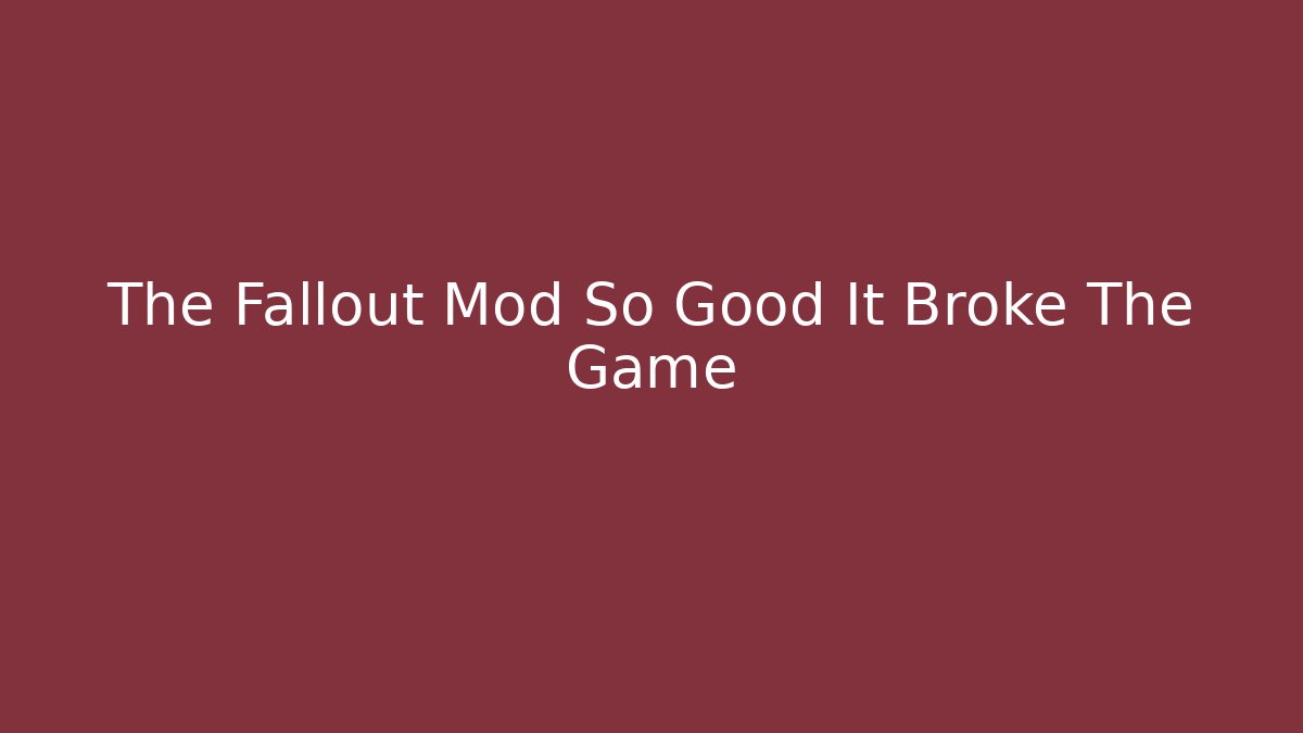 The Fallout Mod So Good It Broke The Game