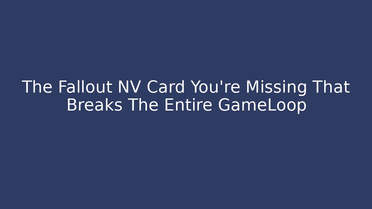 The Fallout NV Card You’re Missing That Breaks The Entire GameLoop